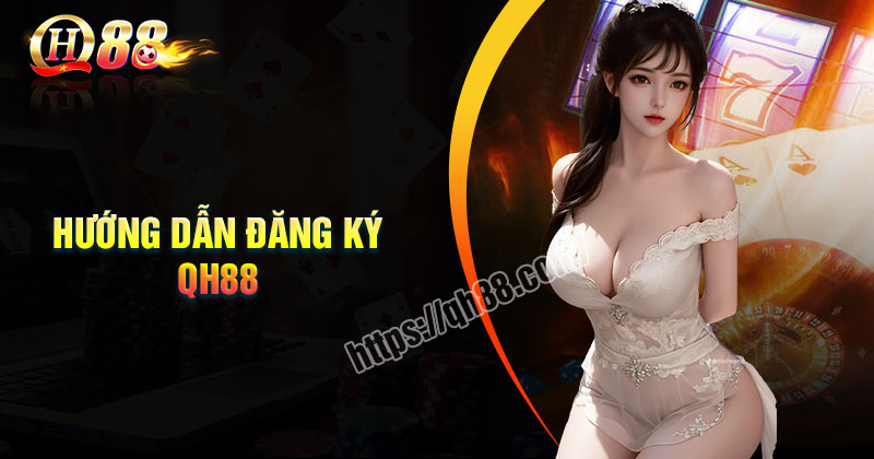 dang-ky-qh88-huong-dan-co-ban-cho-nguoi-moi